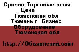 Срочно Торговые весы › Цена ­ 3000.. - Тюменская обл., Тюмень г. Бизнес » Оборудование   . Тюменская обл.